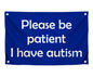 3x5 Feet Please Be Patient I Have Autism Flag with 4 Brass Grommets - Motivational Fitness Inspirational Flags for Room Guys - Cool Flag for Home Gym Wall Decor Outdoor or Indoor Banner